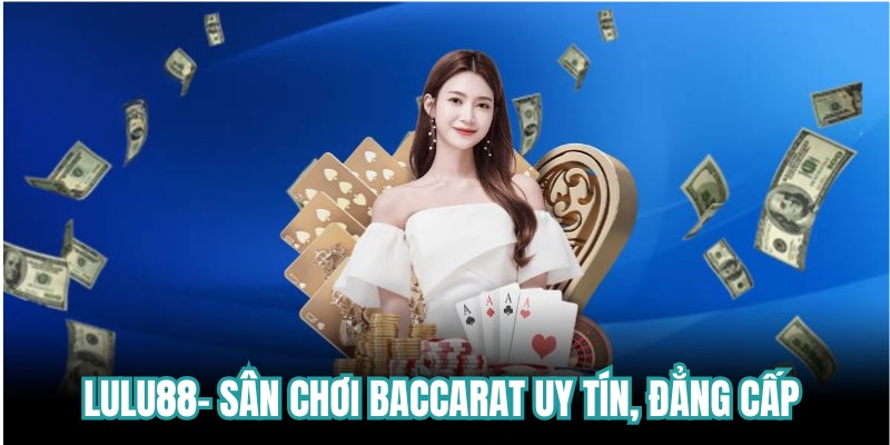Lulu88- Sân chơi baccarat uy tín, đẳng cấp 