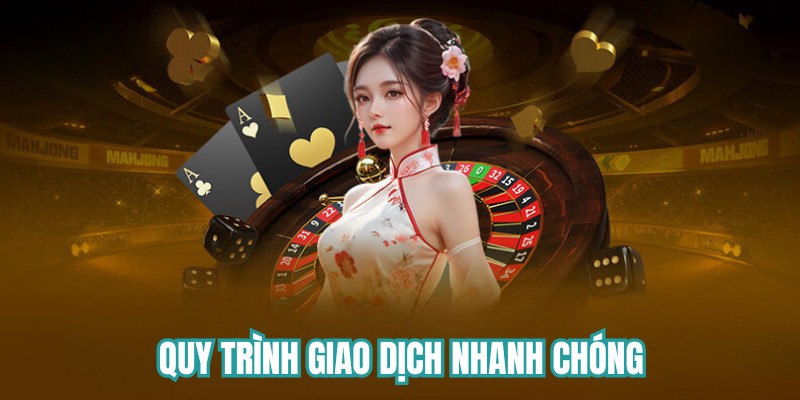 Quy trình giao dịch nhanh chóng
