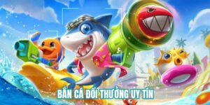 Bắn cá đổi thưởng uy tín