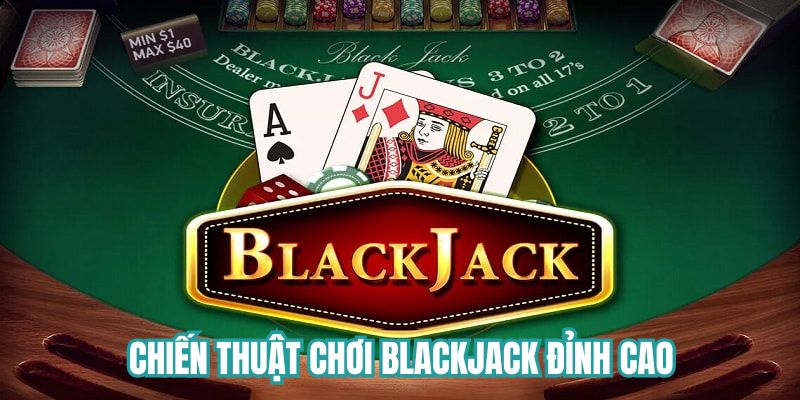 Chiến thuật chơi Blackjack đỉnh cao
