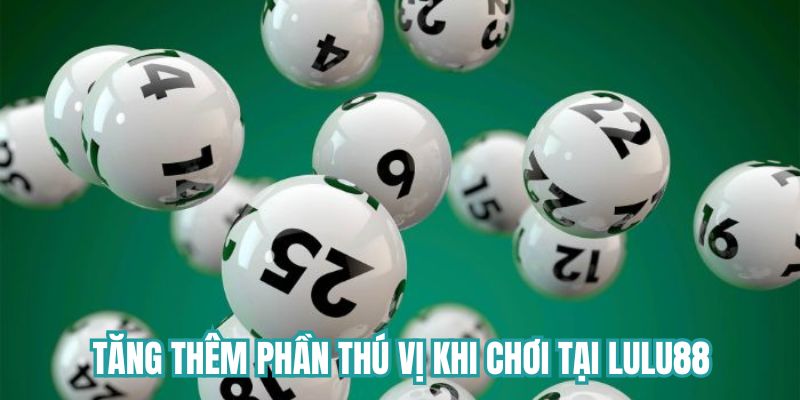 Tăng thêm phần thú vị khi chơi tại Lulu88