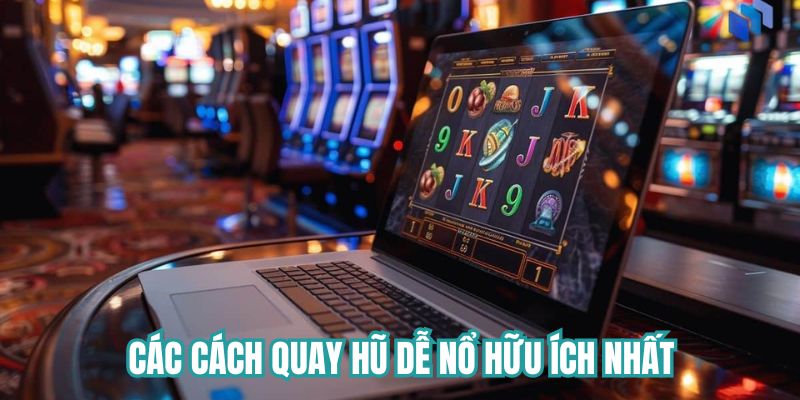 Các cách quay hũ dễ trúng hữu ích nhất
