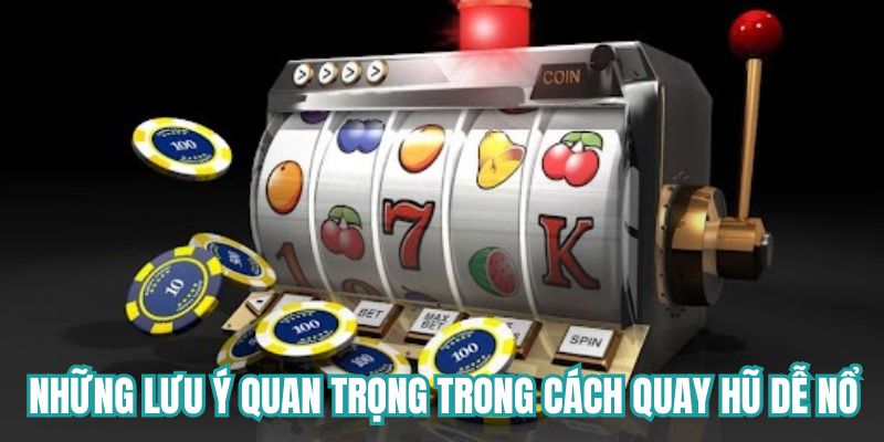 Những lưu ý quan trọng trong cách quay hũ dễ trúng