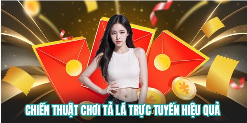 Chiến thuật chơi tả lá trực tuyến hiệu quả 