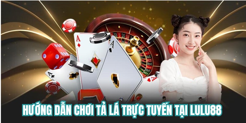 Hướng dẫn chơi tả lá trực tuyến tại Lulu88 