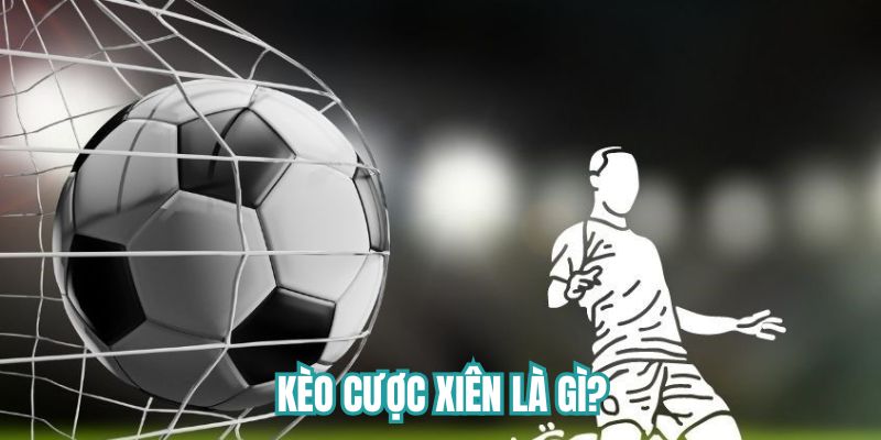 Tìm hiểu về loại hình kèo cược xiên là gì?