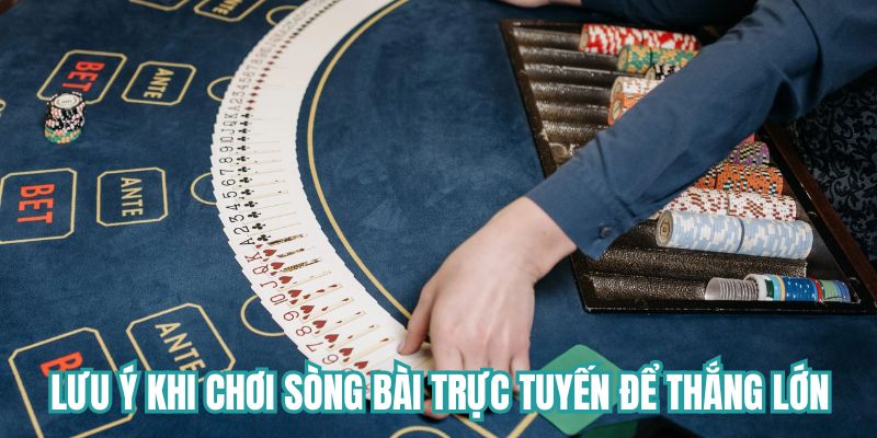 Lưu ý khi chơi sòng bài trực tuyến để thắng lớn