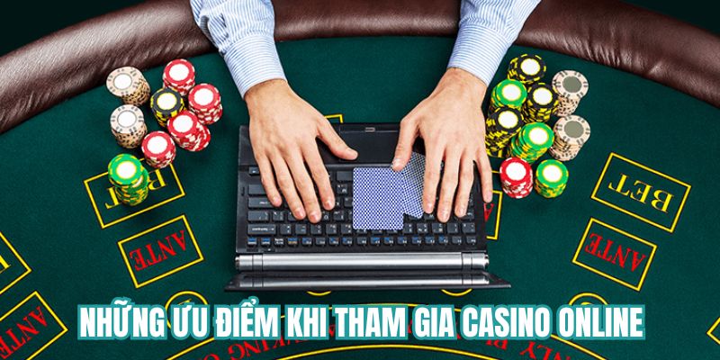 Những ưu điểm khi tham gia casino online