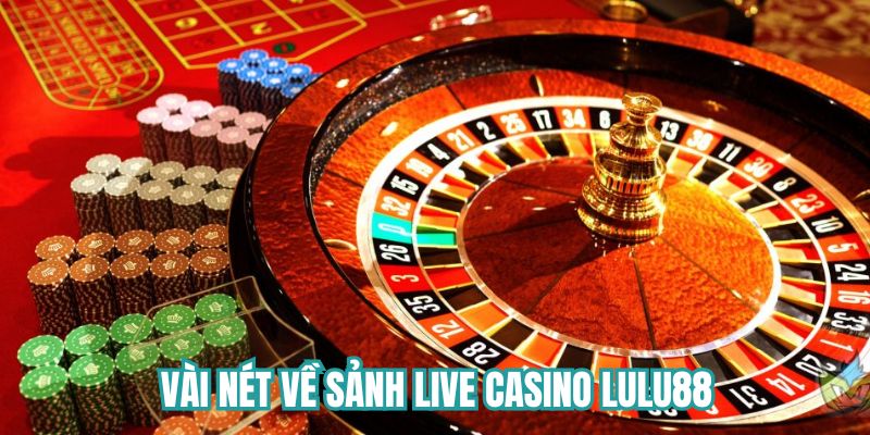 Vài nét về sảnh Casino trực tuyến Lulu88