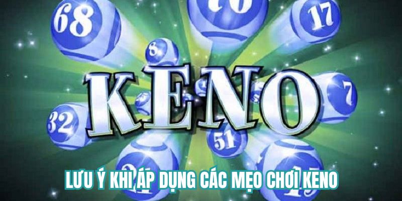 Lưu ý khi áp dụng các phương pháp chơi Keno