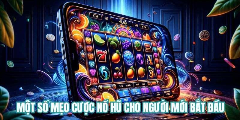 Một số mẹo cược nổ hũ cho người mới bắt đầu