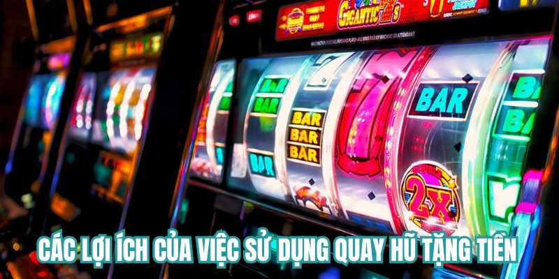 Các lợi ích của việc sử dụng quay hũ tặng tiền?