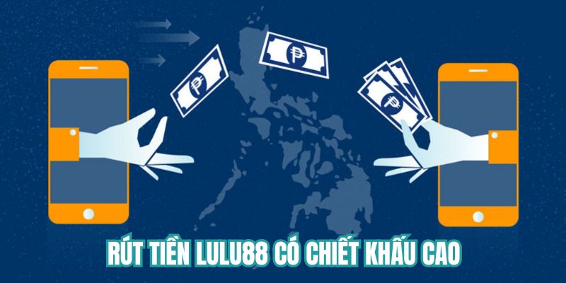 Rút tiền Lulu88 có chiết khấu cực kỳ cao 