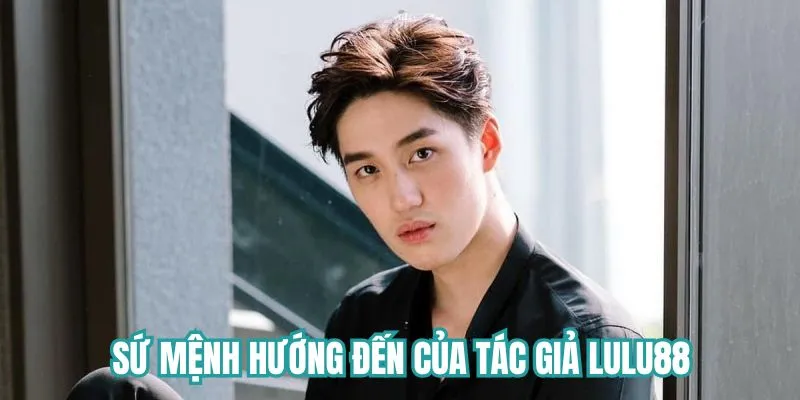 Sứ mệnh hướng đến của tác giả Lulu88