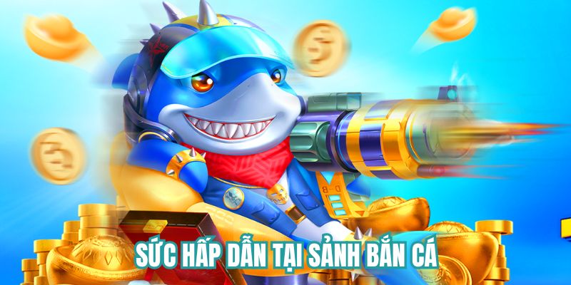 Sức hấp dẫn tại sảnh bắn cá