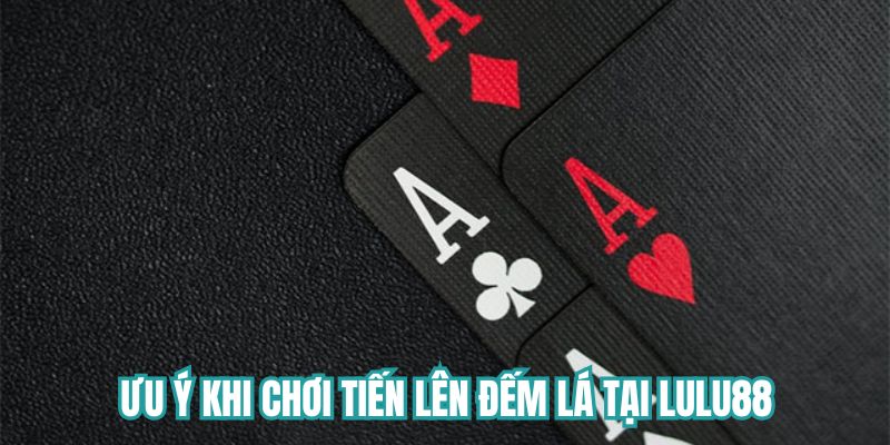 Những điều cần lưu ý khi chơi Tiến Lên tại Lulu88