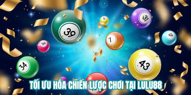 Tối ưu hóa chiến lược chơi tại Lulu88