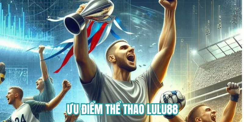 Ưu điểm nổi bật của thể thao Lulu88 
