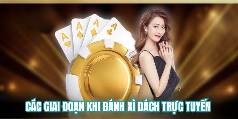 Các giai đoạn khi đánh xì dách trực tuyến 